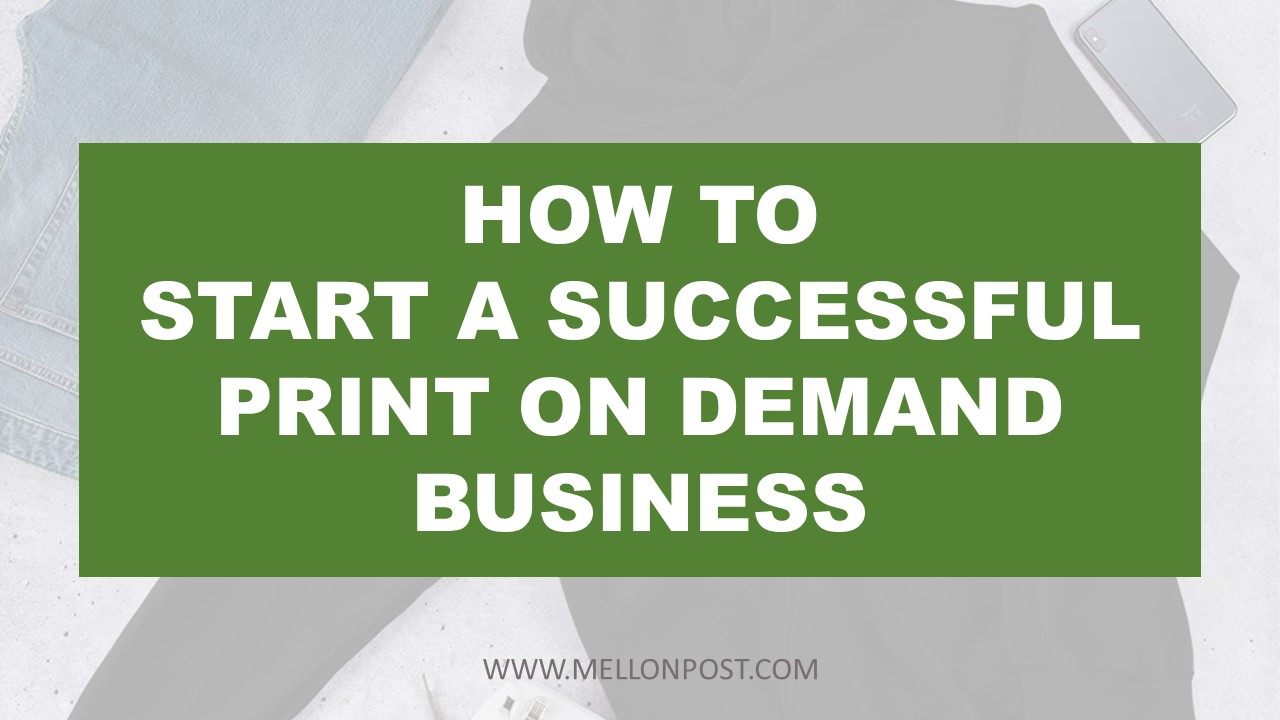 How to Start a Successful Print on Demand Business