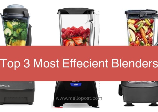 Top 3 Most Efficient Blenders For Your Kitchen