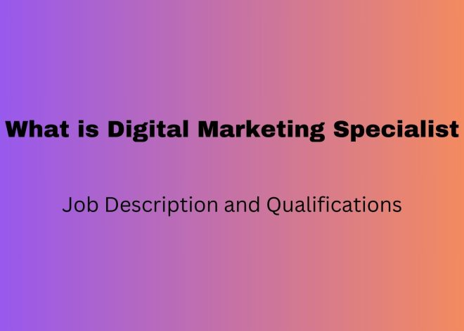 What is Digital Marketing Specialist – Job Description and Qualifications