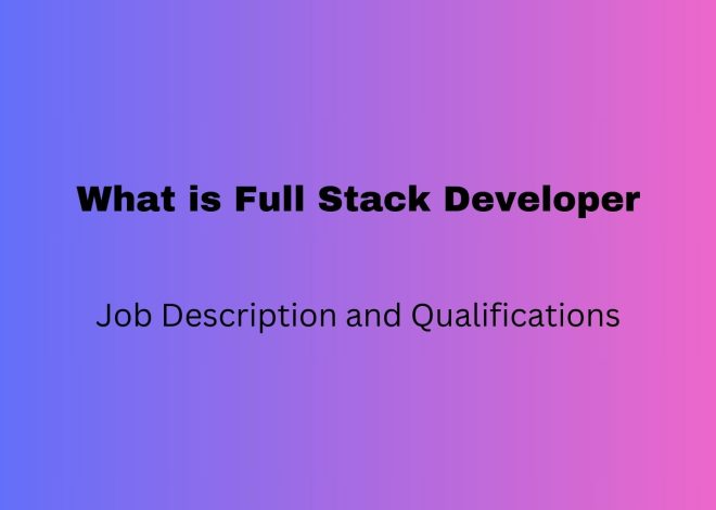 What is a Full Stack Developer – Job Description and Qualifications