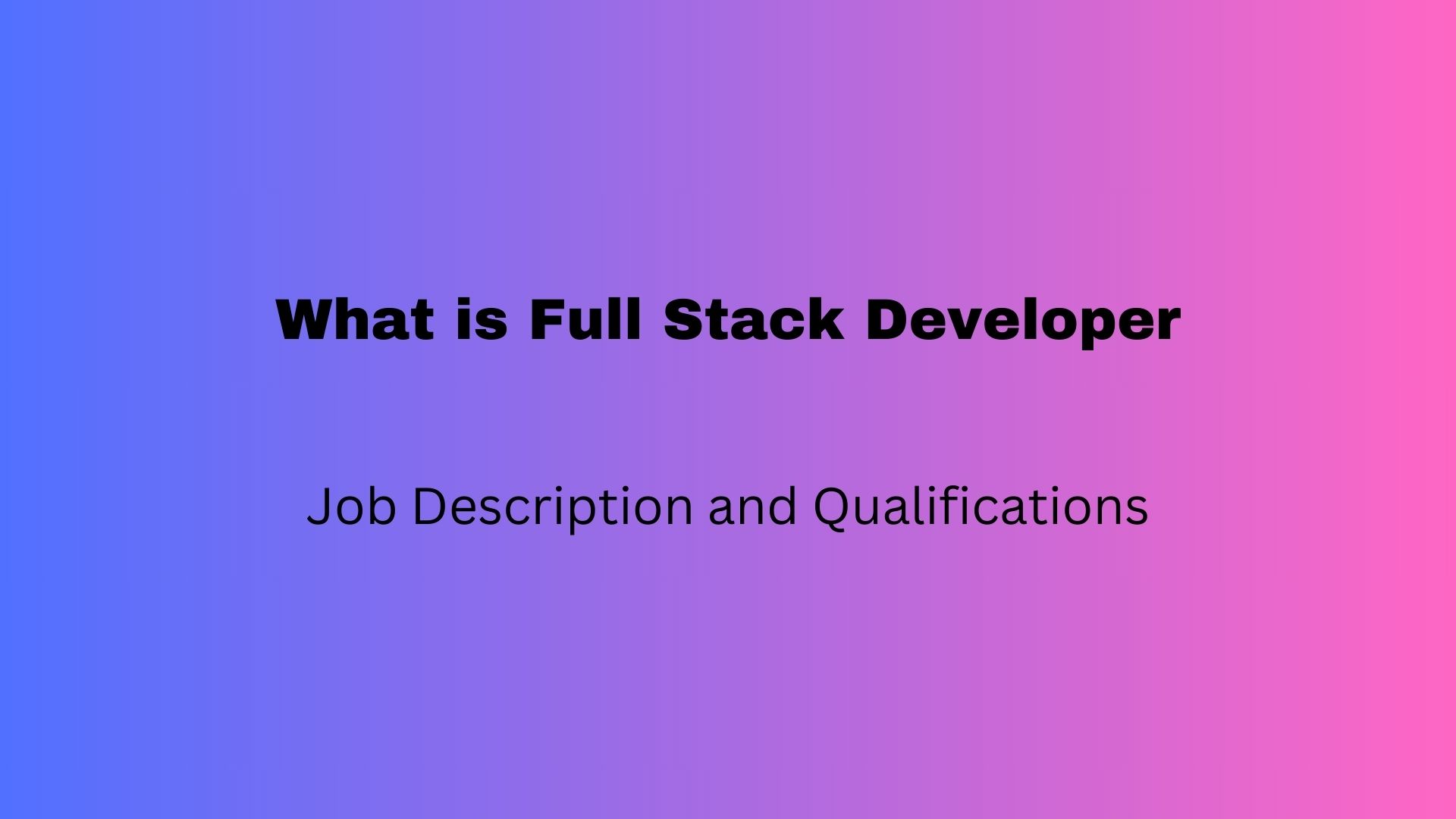 What is a Full Stack Developer – Job Description and Qualifications