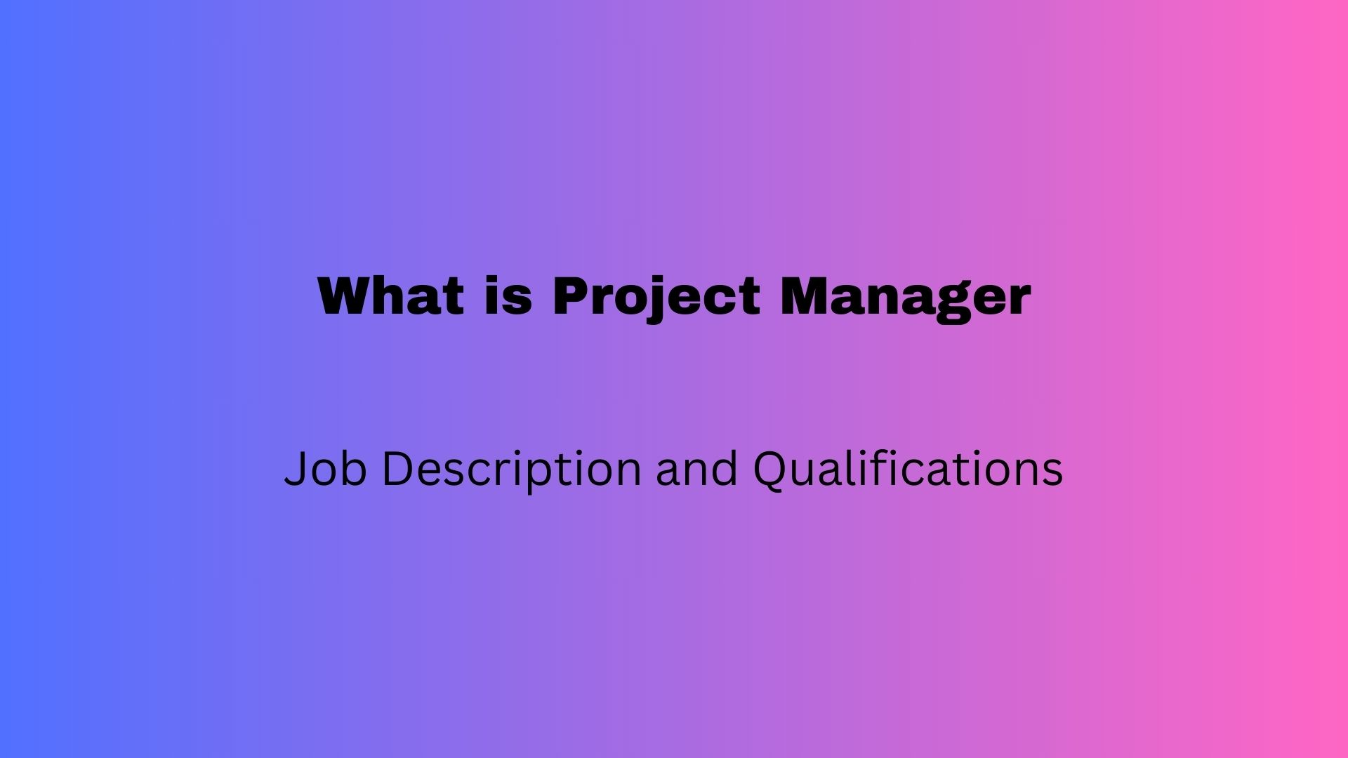 What is a Project Manager – Job Description and Qualifications